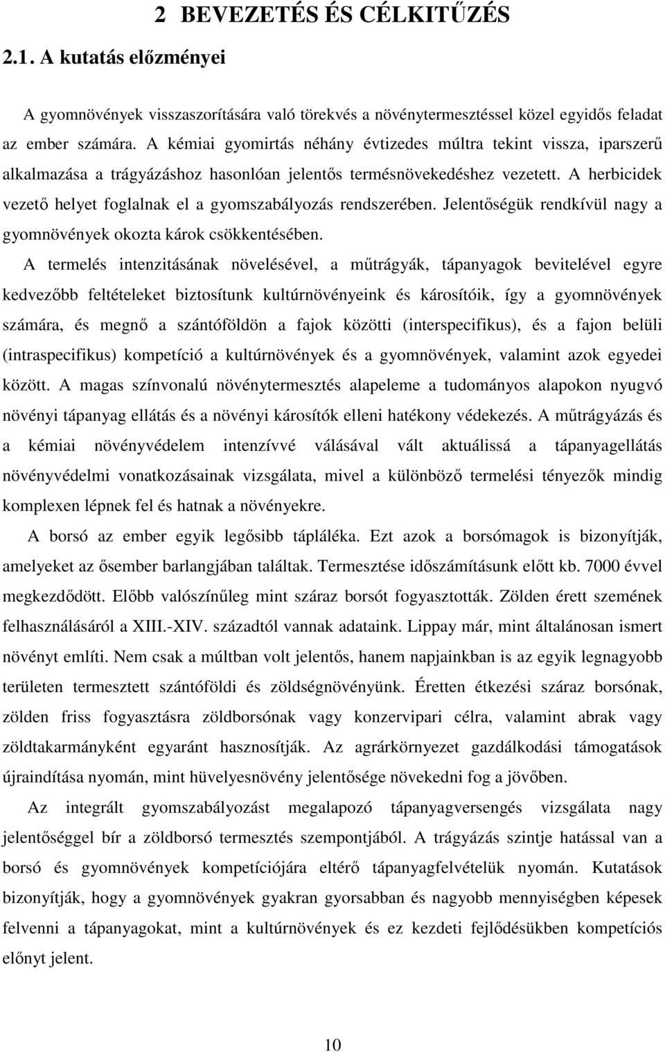 A herbicidek vezetı helyet foglalnak el a gyomszabályozás rendszerében. Jelentıségük rendkívül nagy a gyomnövények okozta károk csökkentésében.