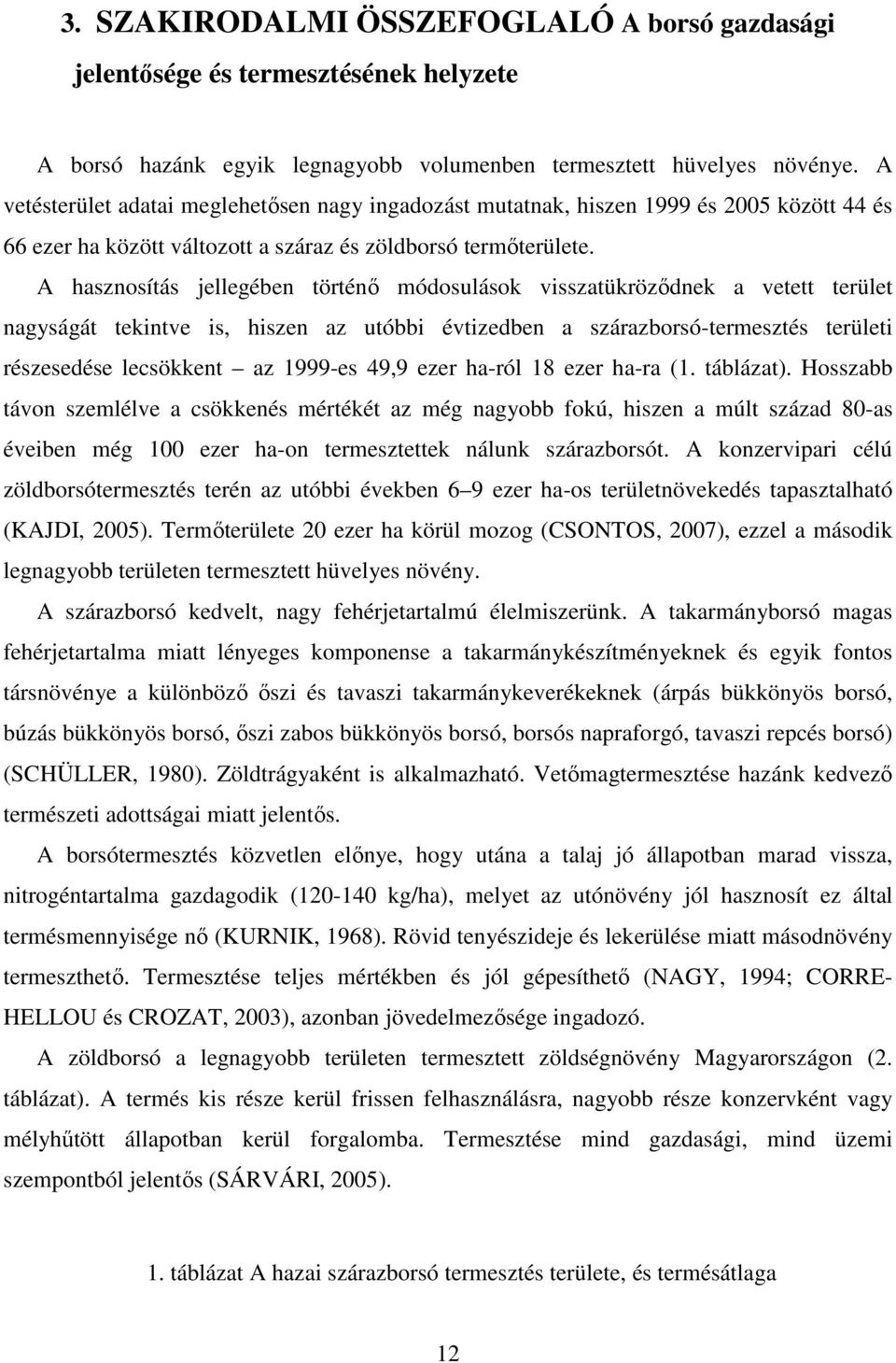A hasznosítás jellegében történı módosulások visszatükrözıdnek a vetett terület nagyságát tekintve is, hiszen az utóbbi évtizedben a szárazborsó-termesztés területi részesedése lecsökkent az 1999-es