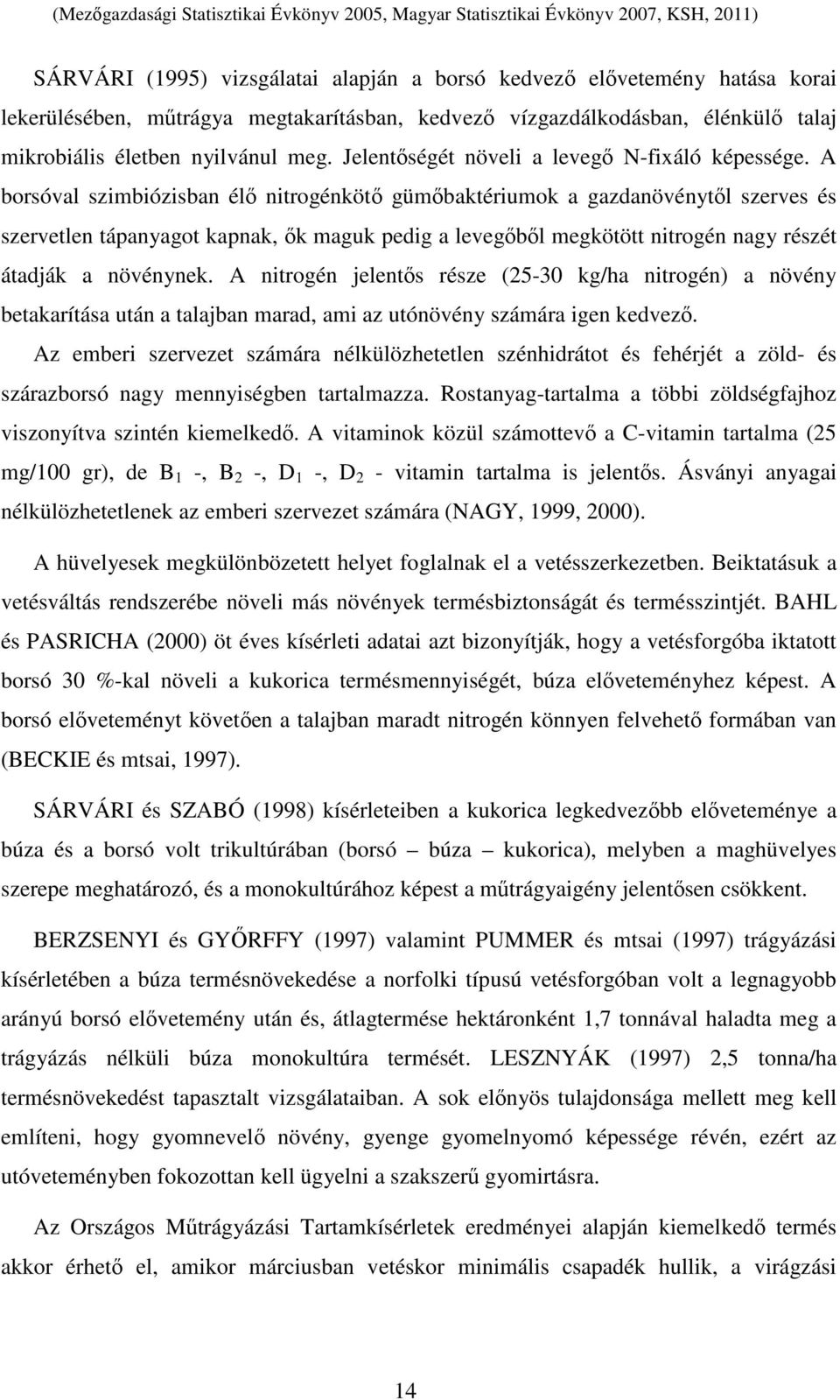 A borsóval szimbiózisban élı nitrogénkötı gümıbaktériumok a gazdanövénytıl szerves és szervetlen tápanyagot kapnak, ık maguk pedig a levegıbıl megkötött nitrogén nagy részét átadják a növénynek.