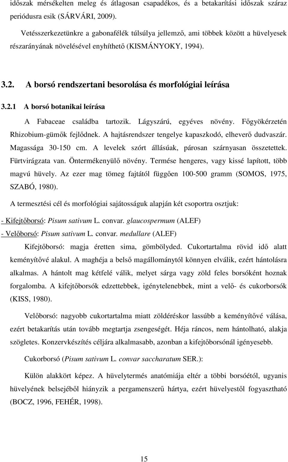 A borsó rendszertani besorolása és morfológiai leírása 3.2.1 A borsó botanikai leírása A Fabaceae családba tartozik. Lágyszárú, egyéves növény. Fıgyökérzetén Rhizobium-gümık fejlıdnek.