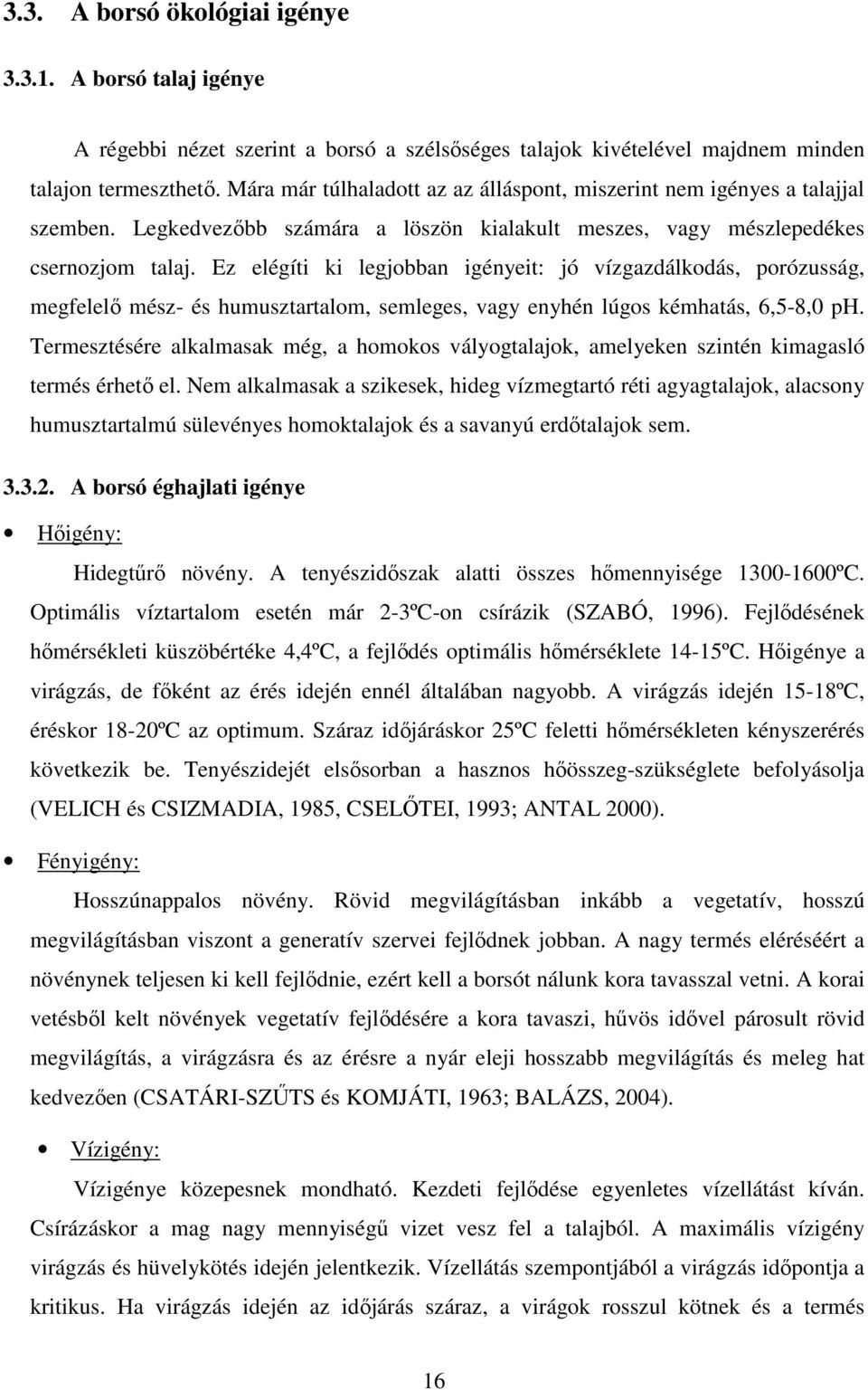 Ez elégíti ki legjobban igényeit: jó vízgazdálkodás, porózusság, megfelelı mész- és humusztartalom, semleges, vagy enyhén lúgos kémhatás, 6,5-8,0 ph.