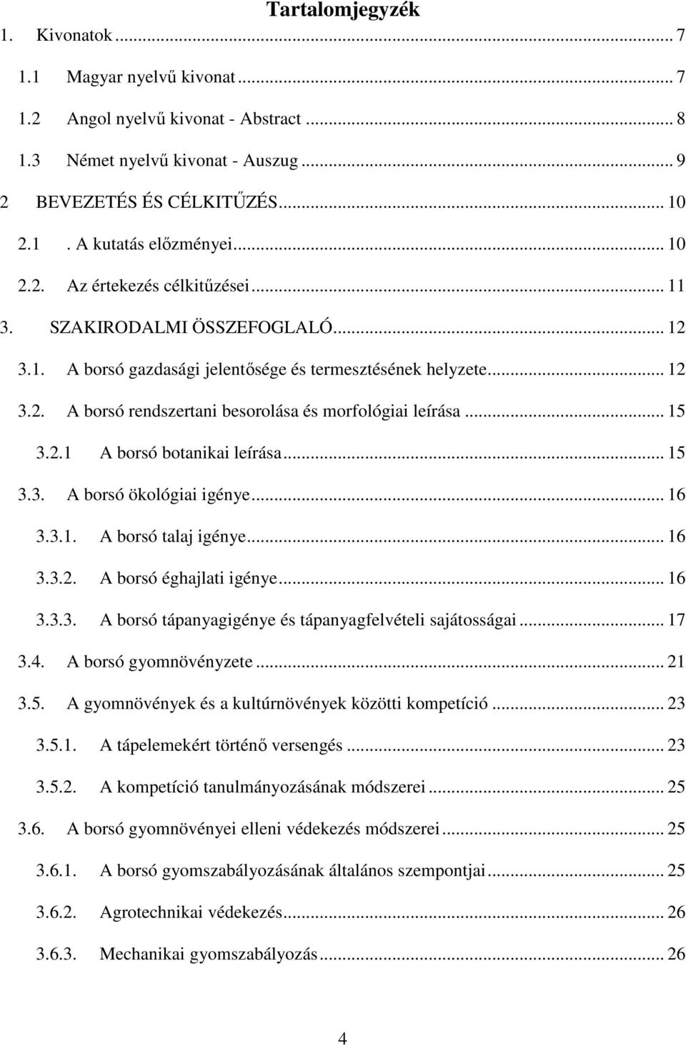 .. 15 3.2.1 A borsó botanikai leírása... 15 3.3. A borsó ökológiai igénye... 16 3.3.1. A borsó talaj igénye... 16 3.3.2. A borsó éghajlati igénye... 16 3.3.3. A borsó tápanyagigénye és tápanyagfelvételi sajátosságai.