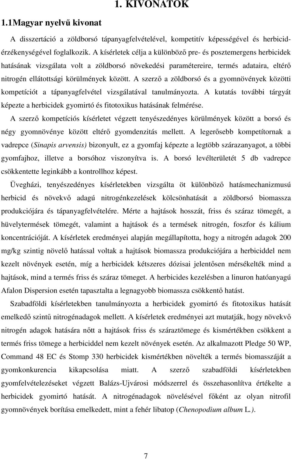 A szerzı a zöldborsó és a gyomnövények közötti kompetíciót a tápanyagfelvétel vizsgálatával tanulmányozta. A kutatás további tárgyát képezte a herbicidek gyomirtó és fitotoxikus hatásának felmérése.