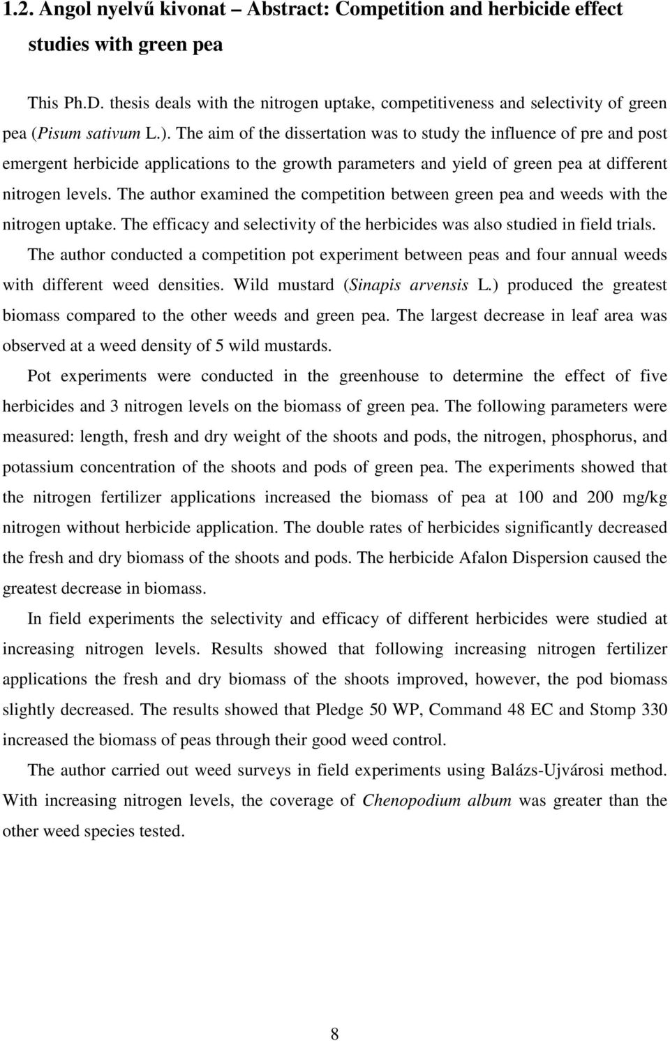 The aim of the dissertation was to study the influence of pre and post emergent herbicide applications to the growth parameters and yield of green pea at different nitrogen levels.