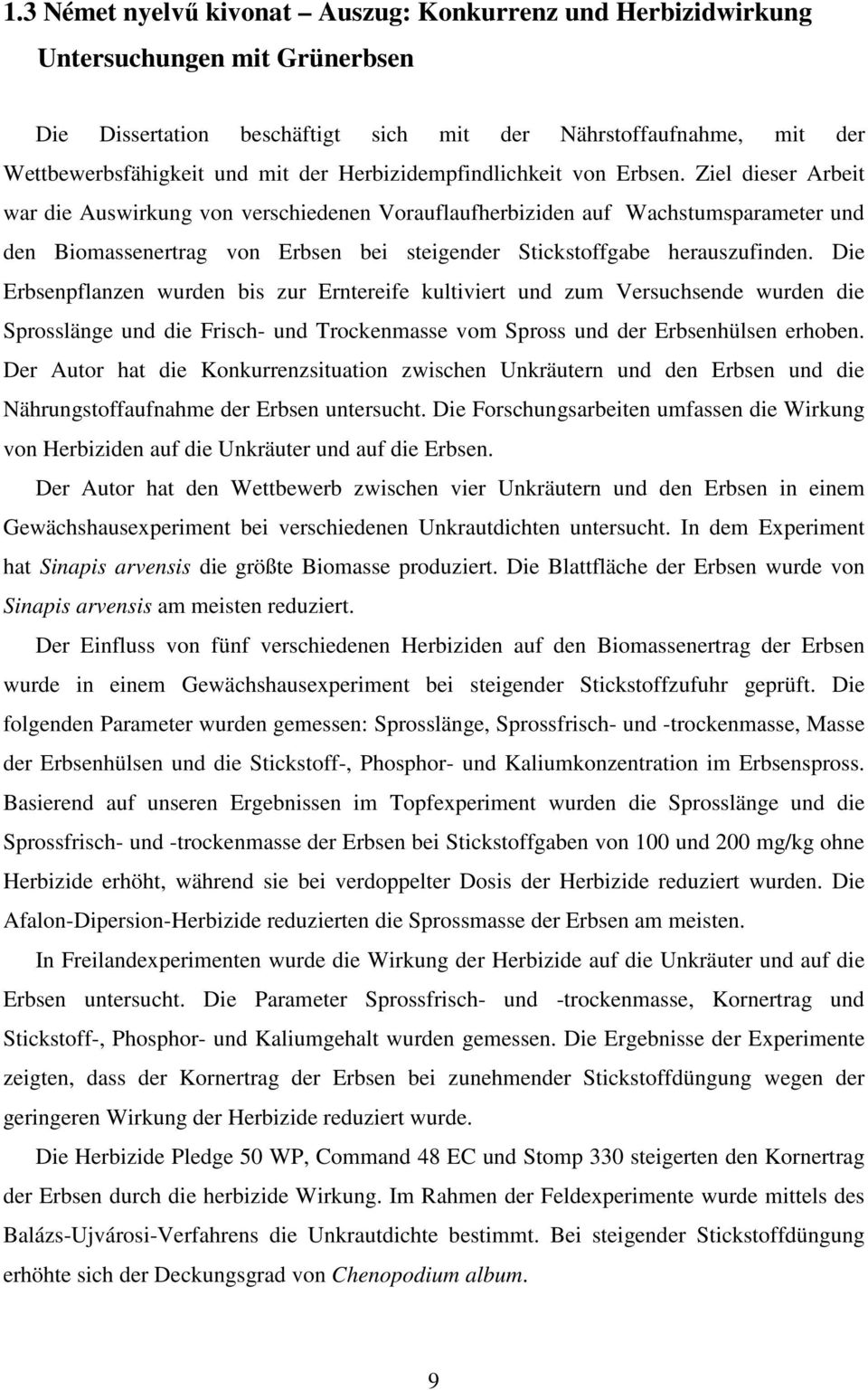 Ziel dieser Arbeit war die Auswirkung von verschiedenen Vorauflaufherbiziden auf Wachstumsparameter und den Biomassenertrag von Erbsen bei steigender Stickstoffgabe herauszufinden.