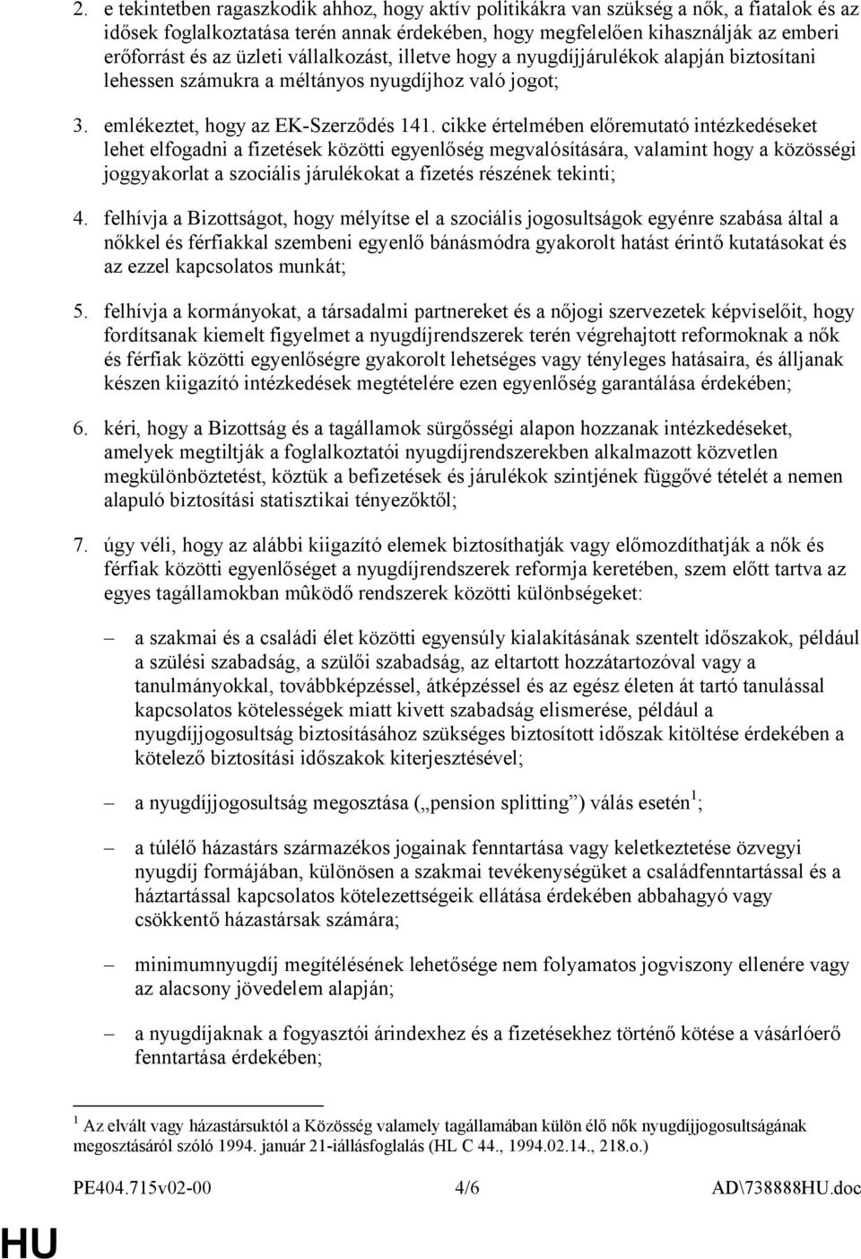 cikke értelmében előremutató intézkedéseket lehet elfogadni a fizetések közötti egyenlőség megvalósítására, valamint hogy a közösségi joggyakorlat a szociális járulékokat a fizetés részének tekinti;