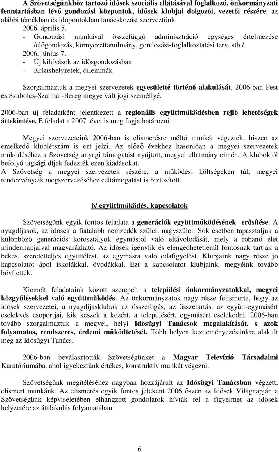 - Új kihívások az idısgondozásban - Krízishelyzetek, dilemmák Szorgalmaztuk a megyei szervezetek egyesületté történı alakulását, 2006-ban Pest és Szabolcs-Szatmár-Bereg megye vált jogi személlyé.