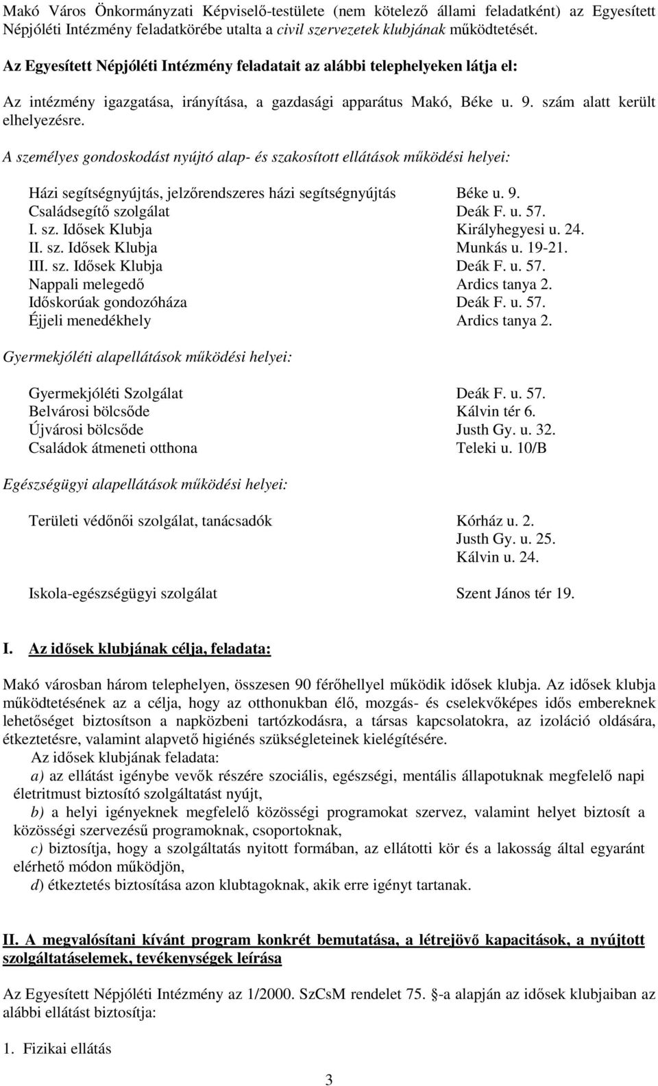 A személyes gondoskodást nyújtó alap- és szakosított ellátások mőködési helyei: Házi segítségnyújtás, jelzırendszeres házi segítségnyújtás Béke u. 9. Családsegítı szolgálat Deák F. u. 57. I. sz. Idısek Klubja Királyhegyesi u.