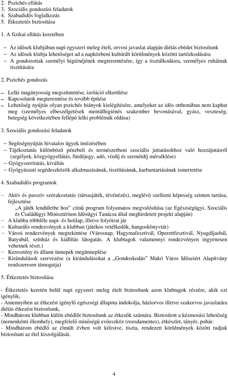 tartózkodására A gondozottak személyi higiénéjének megteremtésére, így a tisztálkodásra, személyes ruháinak tisztítására 2.