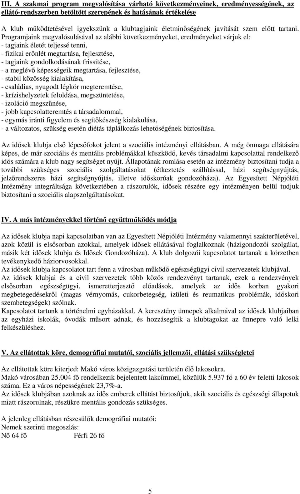 Programjaink megvalósulásával az alábbi következményeket, eredményeket várjuk el: - tagjaink életét teljessé tenni, - fizikai erınlét megtartása, fejlesztése, - tagjaink gondolkodásának frissítése, -