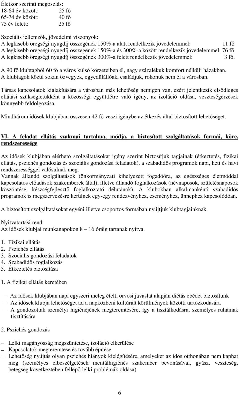 jövedelemmel: 3 fı. A 90 fı klubtagból 60 fı a város külsı körzeteiben él, nagy százalékuk komfort nélküli házakban.