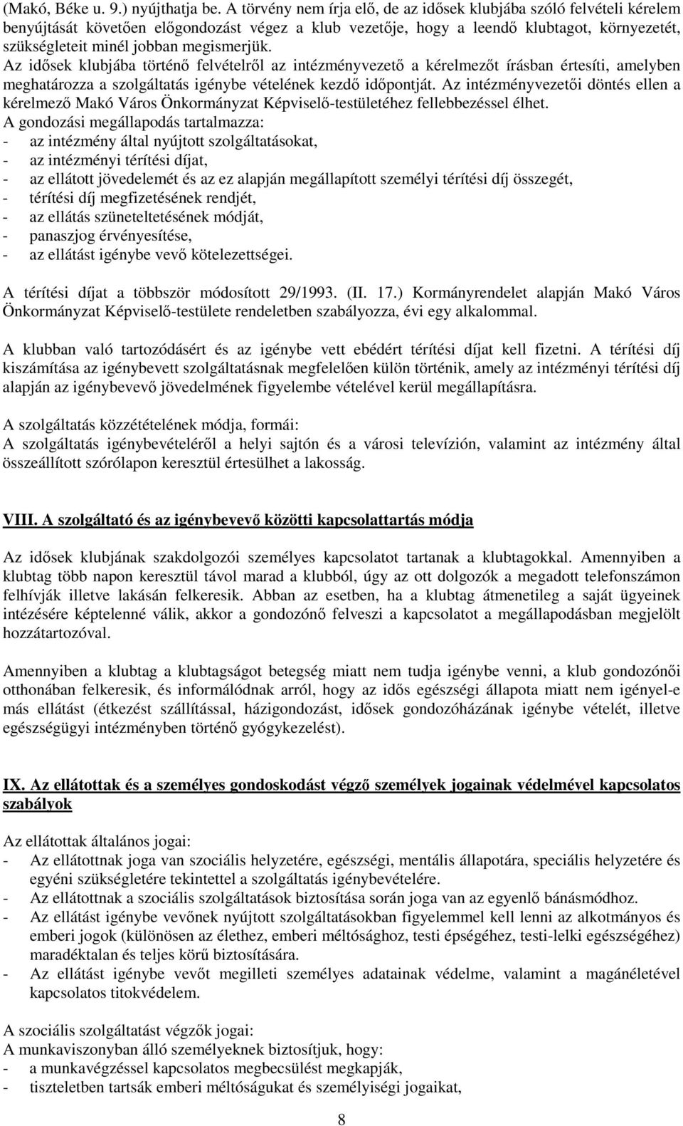 megismerjük. Az idısek klubjába történı felvételrıl az intézményvezetı a kérelmezıt írásban értesíti, amelyben meghatározza a szolgáltatás igénybe vételének kezdı idıpontját.