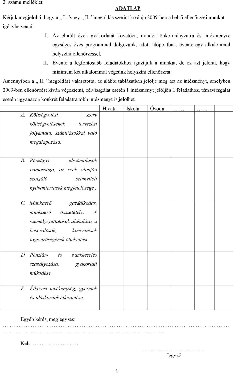 Évente a legfontosabb feladatokhoz igazítjuk a munkát, de ez azt jelenti, hogy minimum két alkalommal végzünk helyszíni ellenőrzést. Amennyiben a II.