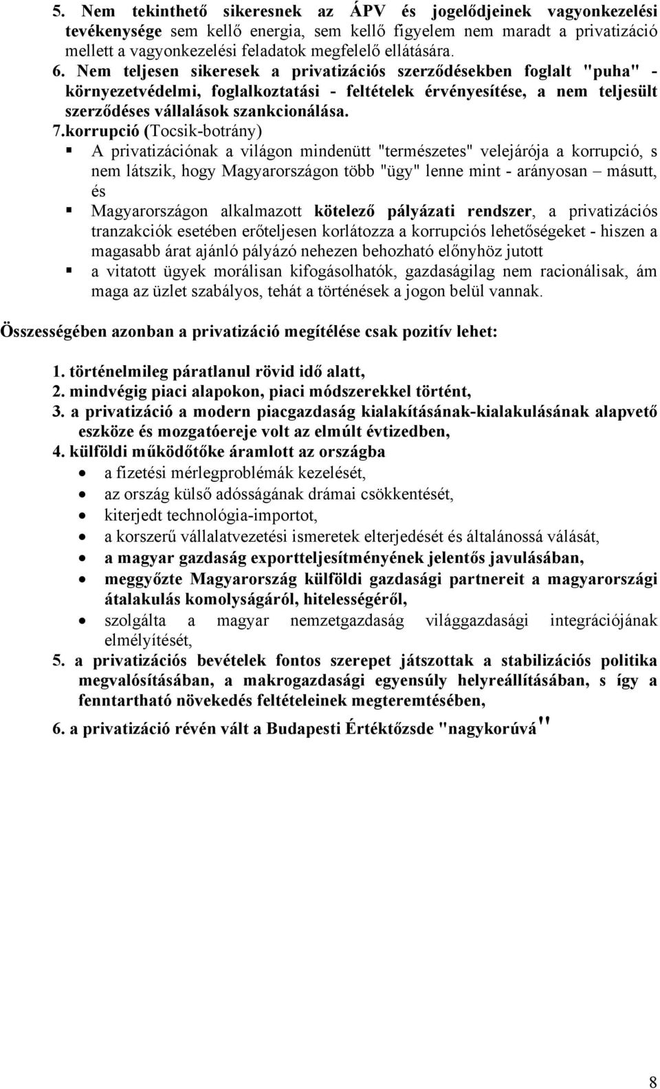 Nem teljesen sikeresek a privatizációs szerződésekben foglalt "puha" - környezetvédelmi, foglalkoztatási - feltételek érvényesítése, a nem teljesült szerződéses vállalások szankcionálása. 7.
