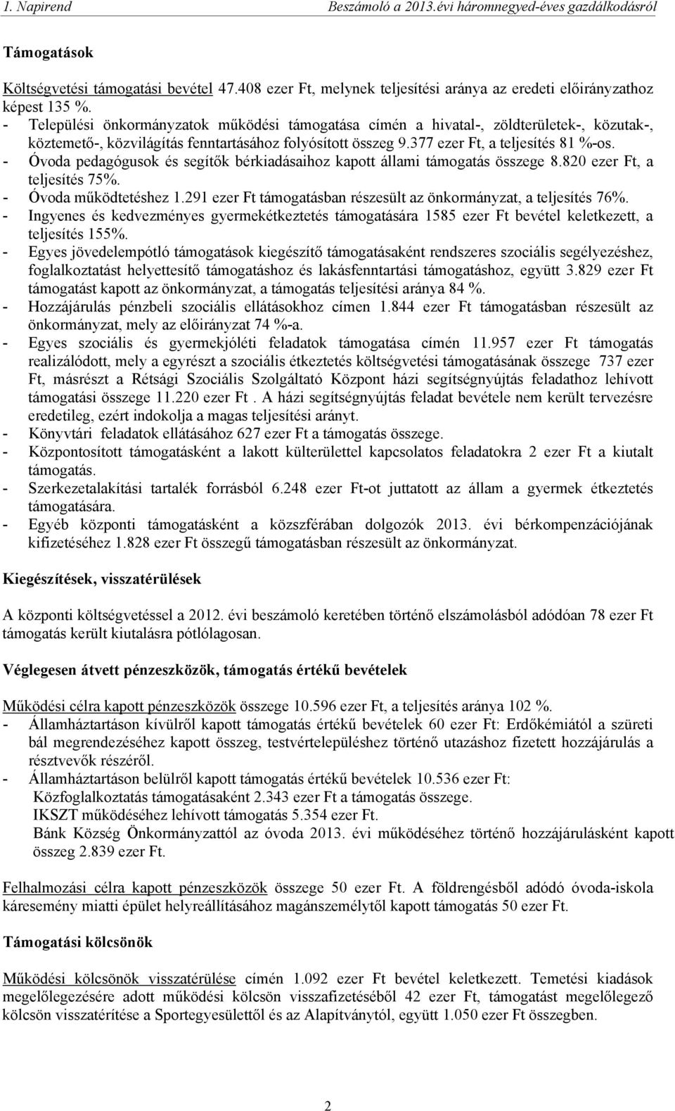 - Óvoda pedagógusok és segítők bérkiadásaihoz kapott állami támogatás összege 8.820 ezer Ft, a teljesítés 75%. - Óvoda működtetéshez 1.