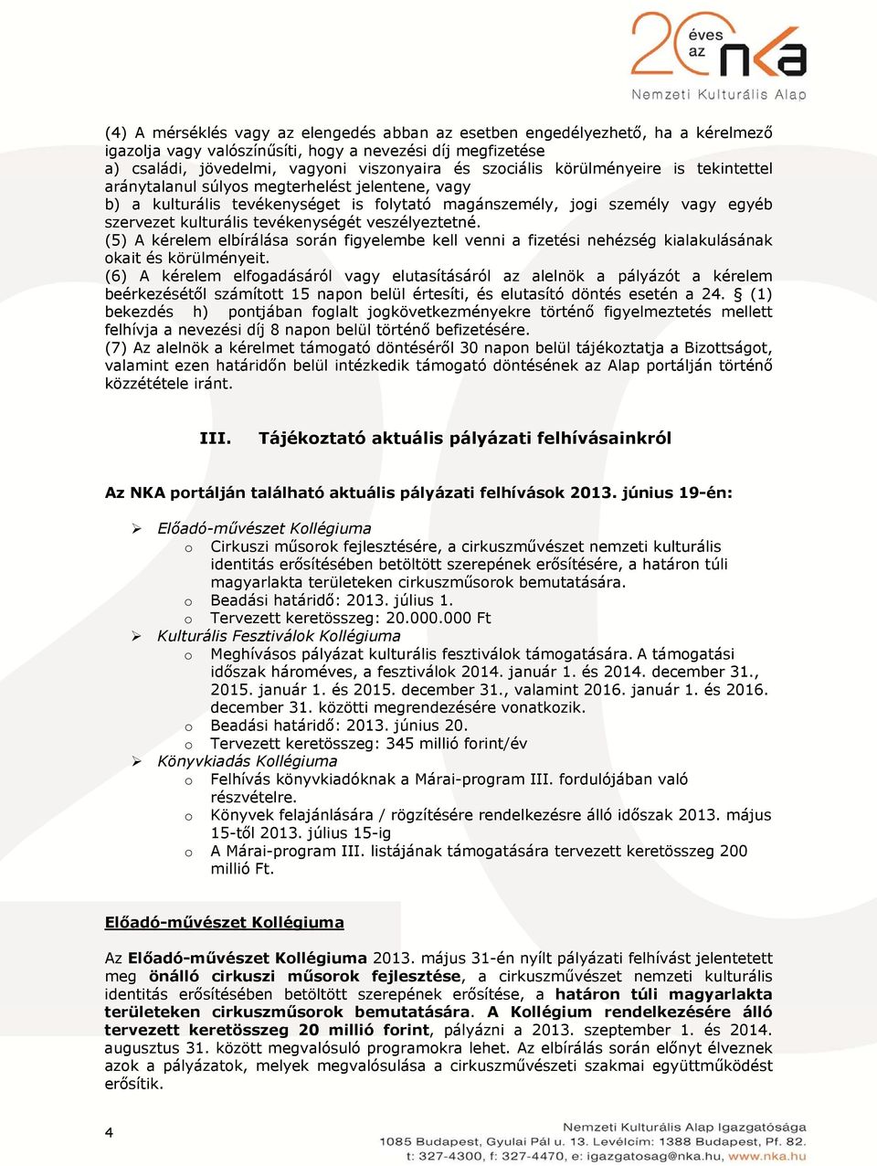 veszélyeztetné. (5) A kérelem elbírálása során figyelembe kell venni a fizetési nehézség kialakulásának okait és körülményeit.