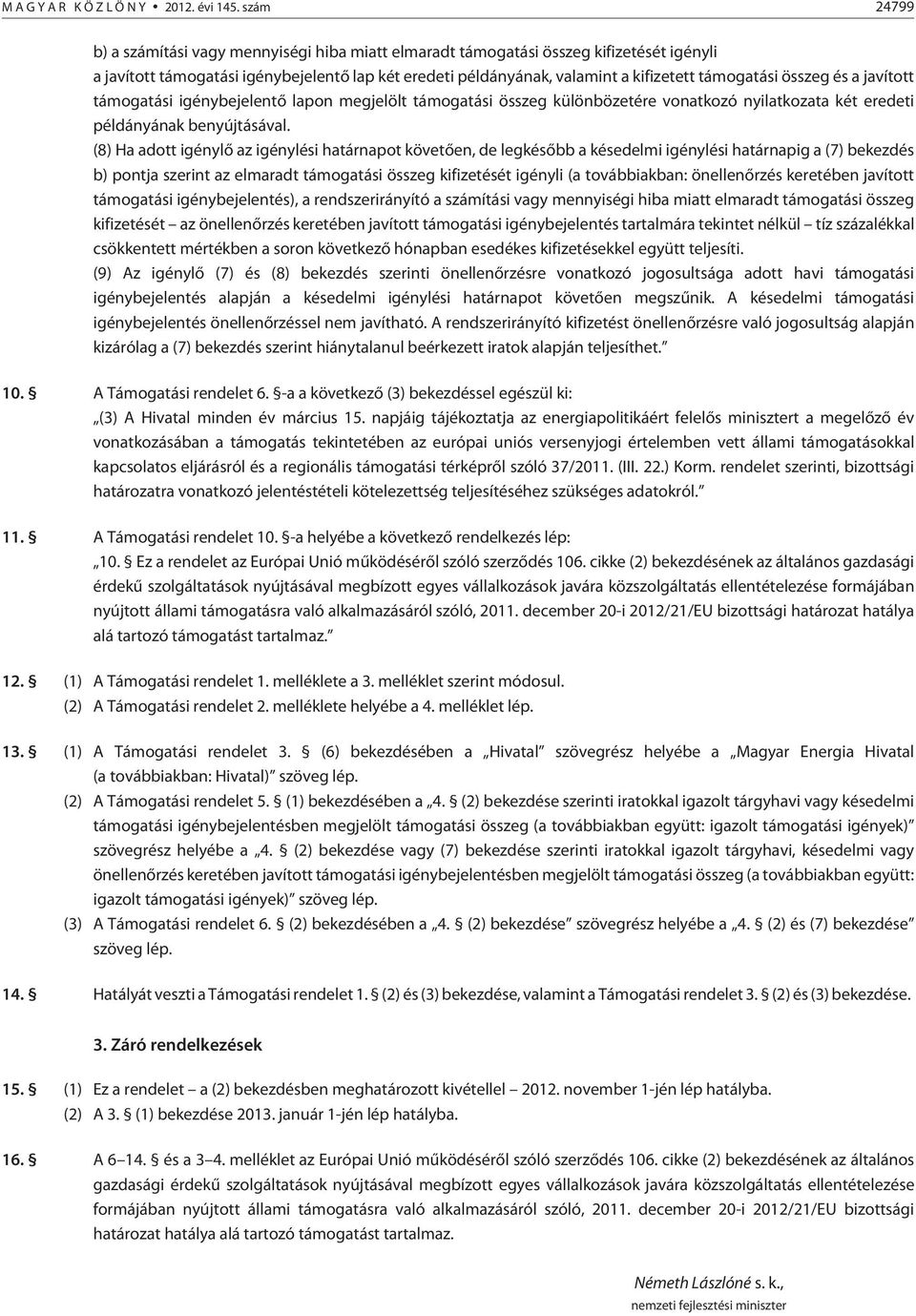összeg és a javított támogatási igénybejelentõ lapon megjelölt támogatási összeg különbözetére vonatkozó nyilatkozata két eredeti példányának benyújtásával.