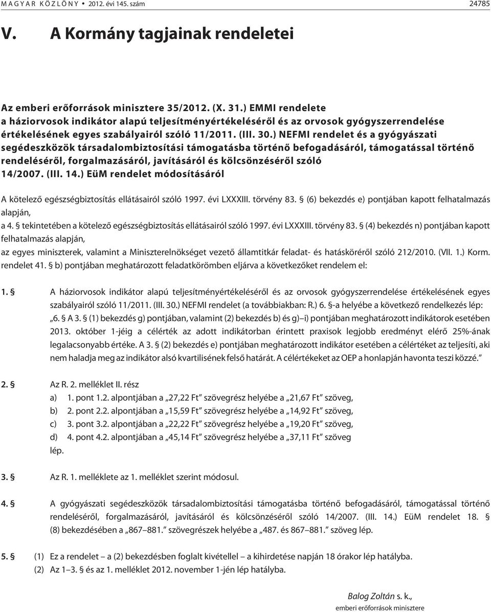 ) NEFMI rendelet és a gyógyászati segédeszközök társadalombiztosítási támogatásba történõ befogadásáról, támogatással történõ rendelésérõl, forgalmazásáról, javításáról és kölcsönzésérõl szóló