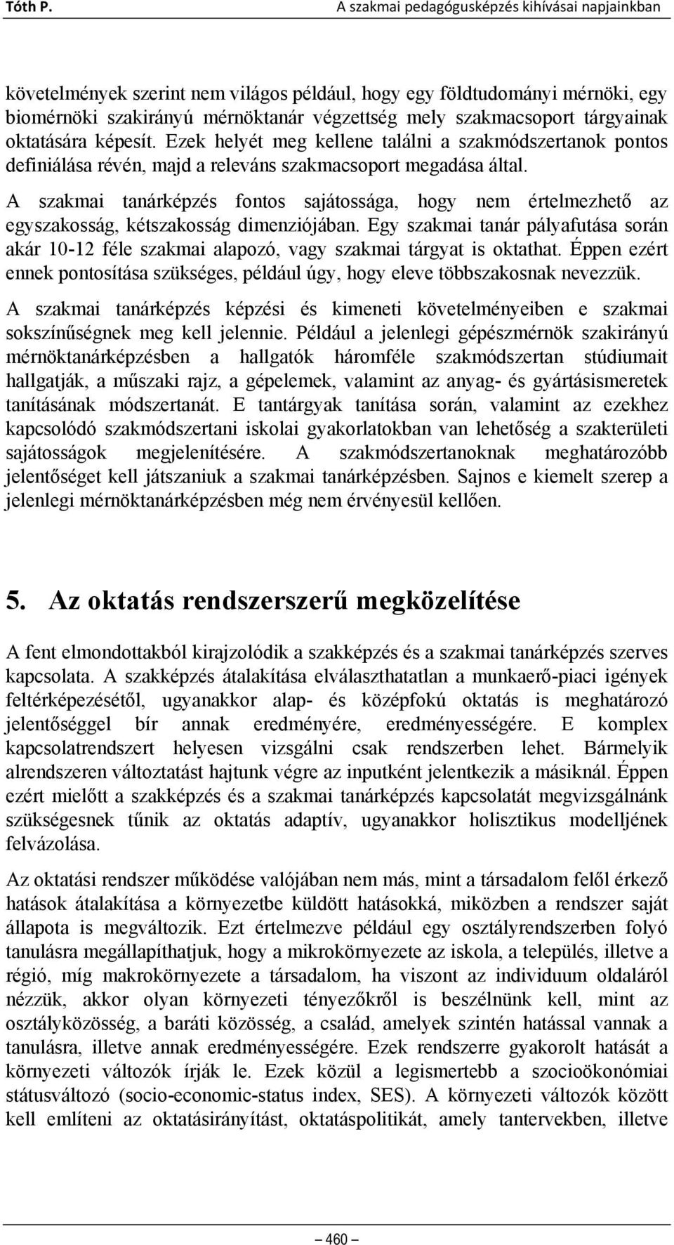 tárgyainak oktatására képesít. Ezek helyét meg kellene találni a szakmódszertanok pontos definiálása révén, majd a releváns szakmacsoport megadása által.