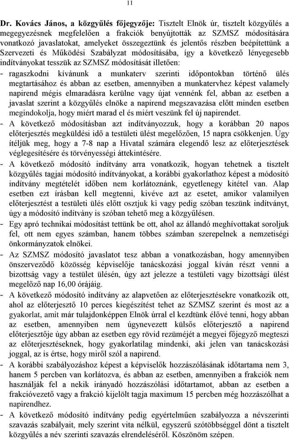 jelentős részben beépítettünk a Szervezeti és Működési Szabályzat módosításába, így a következő lényegesebb indítványokat tesszük az SZMSZ módosítását illetően: - ragaszkodni kívánunk a munkaterv