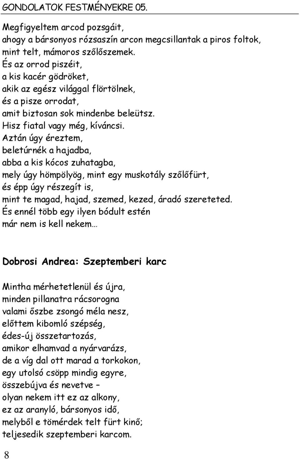 Aztán úgy éreztem, beletúrnék a hajadba, abba a kis kócos zuhatagba, mely úgy hömpölyög, mint egy muskotály szőlőfürt, és épp úgy részegít is, mint te magad, hajad, szemed, kezed, áradó szereteted.