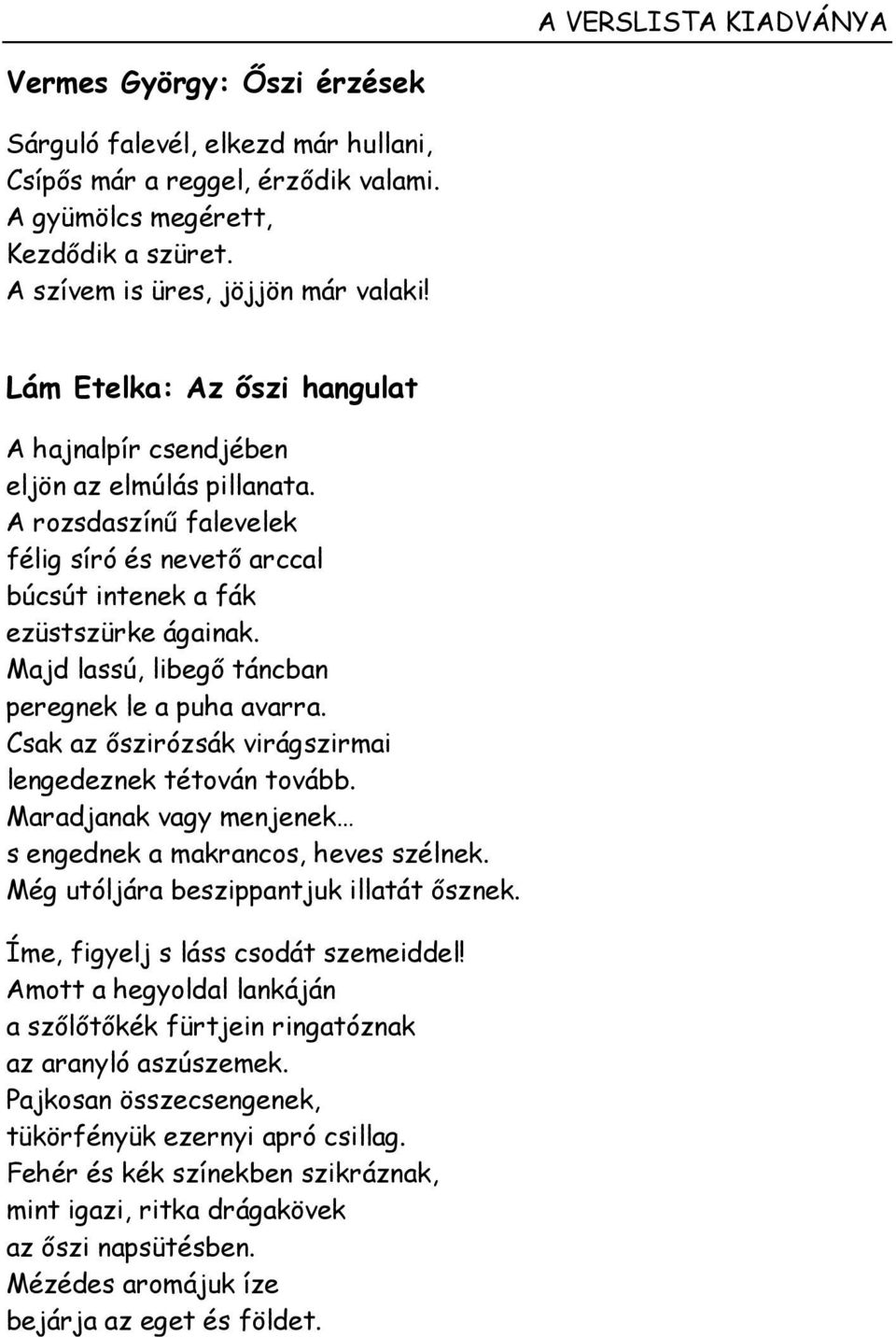 Majd lassú, libegő táncban peregnek le a puha avarra. Csak az őszirózsák virágszirmai lengedeznek tétován tovább. Maradjanak vagy menjenek s engednek a makrancos, heves szélnek.