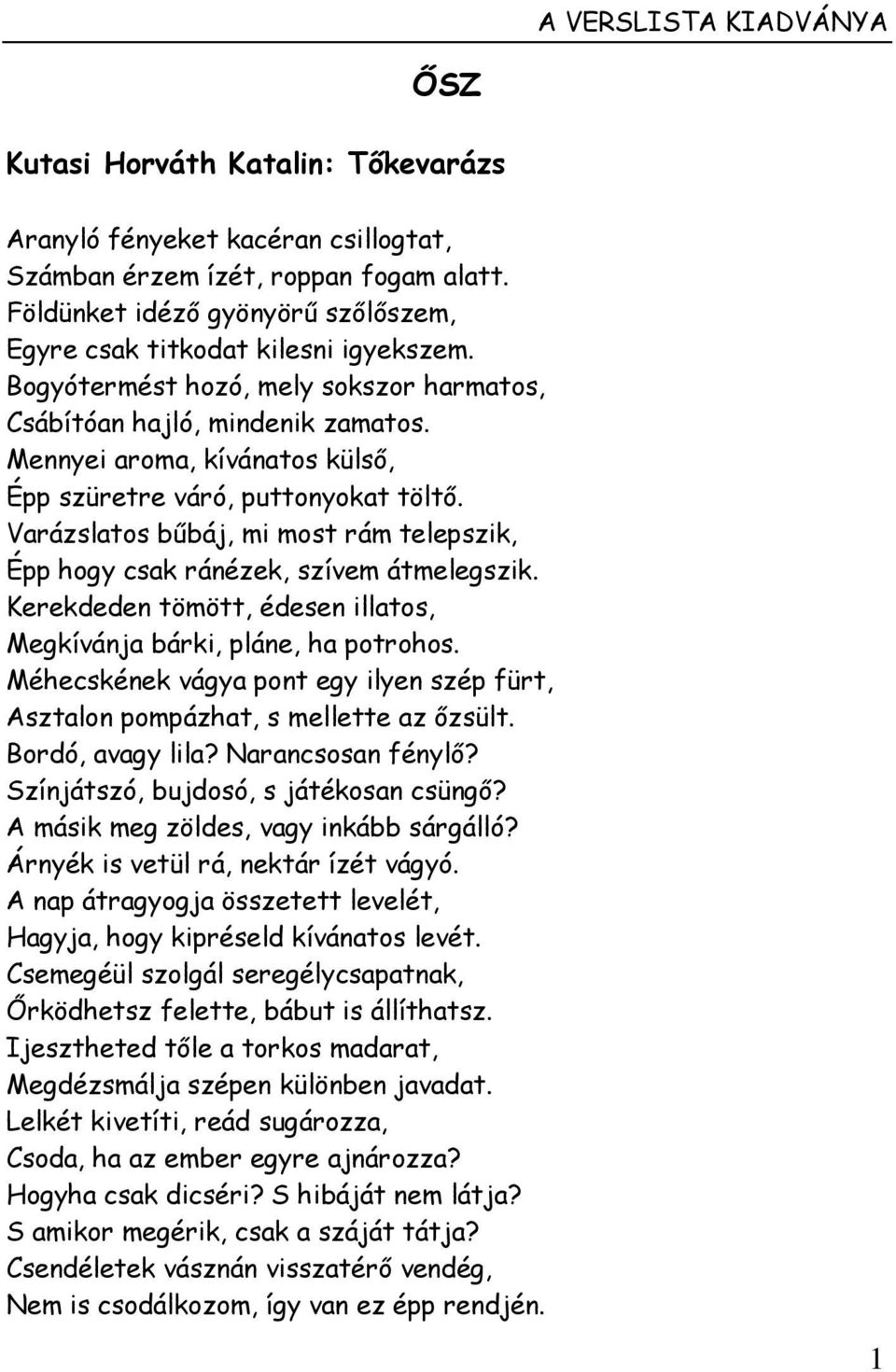 Mennyei aroma, kívánatos külső, Épp szüretre váró, puttonyokat töltő. Varázslatos bűbáj, mi most rám telepszik, Épp hogy csak ránézek, szívem átmelegszik.