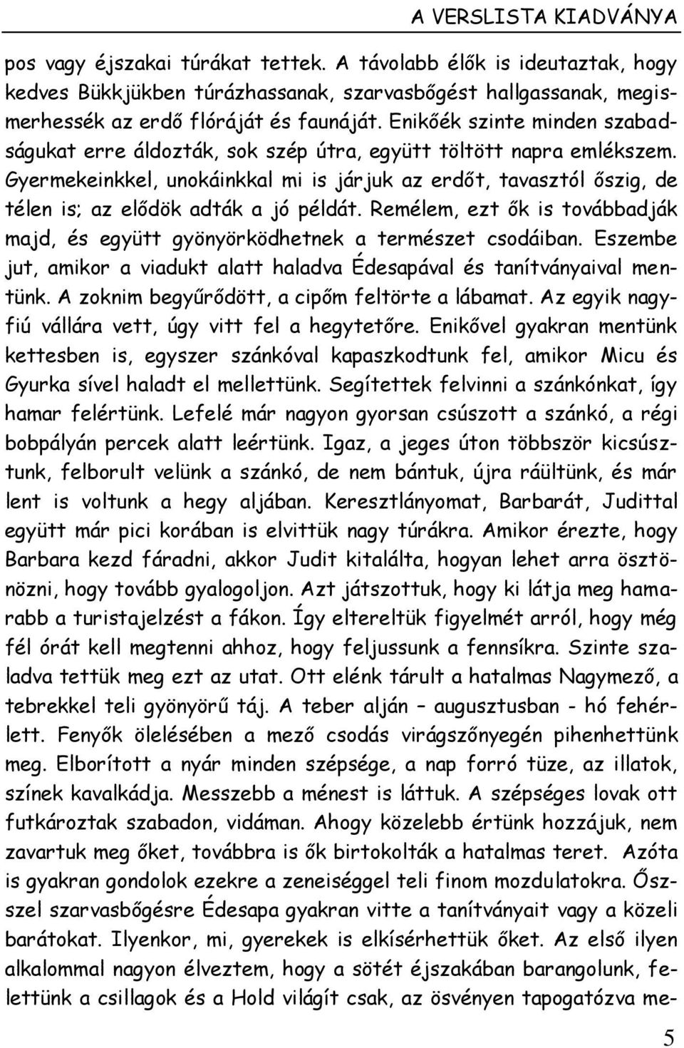 Gyermekeinkkel, unokáinkkal mi is járjuk az erdőt, tavasztól őszig, de télen is; az elődök adták a jó példát. Remélem, ezt ők is továbbadják majd, és együtt gyönyörködhetnek a természet csodáiban.