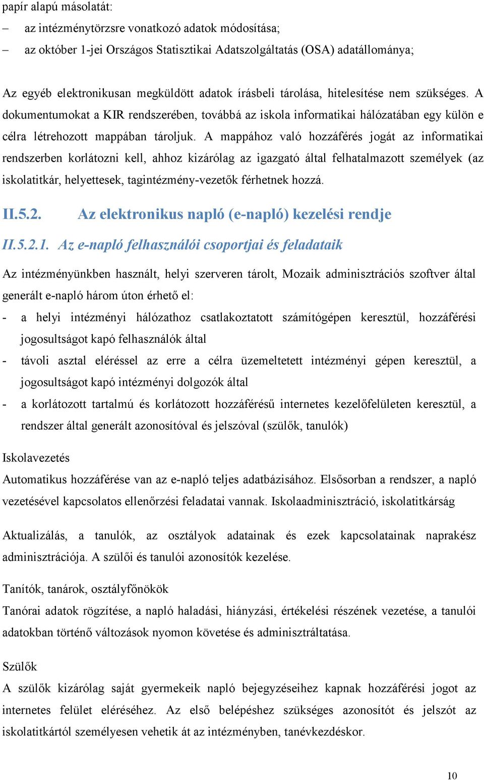 A mappához való hozzáférés jogát az informatikai rendszerben korlátozni kell, ahhoz kizárólag az igazgató által felhatalmazott személyek (az iskolatitkár, helyettesek, tagintézmény-vezetők férhetnek