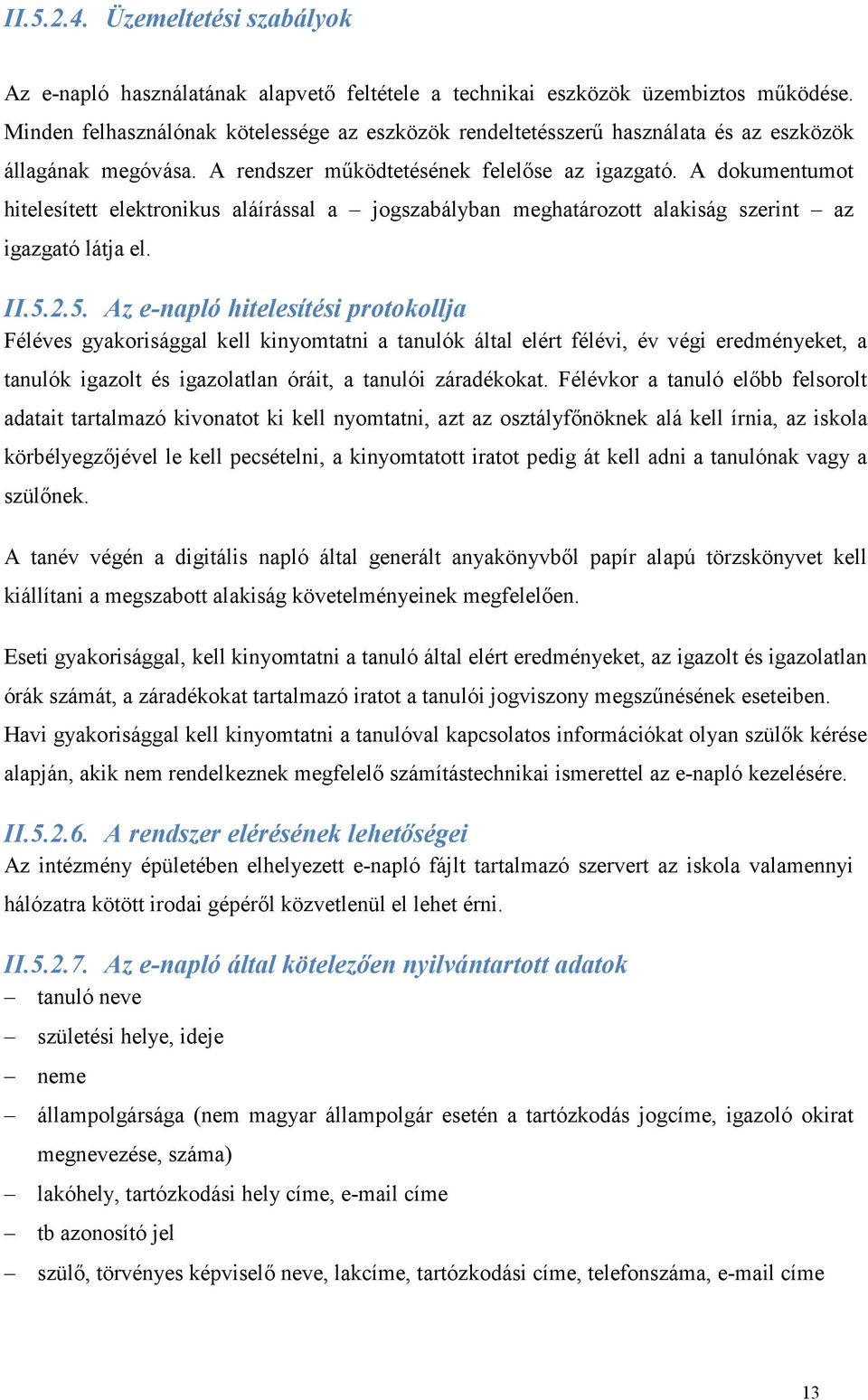 A dokumentumot hitelesített elektronikus aláírással a jogszabályban meghatározott alakiság szerint az igazgató látja el. II.5.