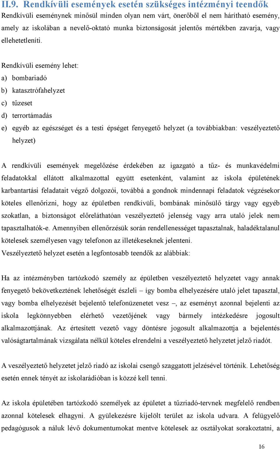 Rendkívüli esemény lehet: a) bombariadó b) katasztrófahelyzet c) tűzeset d) terrortámadás e) egyéb az egészséget és a testi épséget fenyegető helyzet (a továbbiakban: veszélyeztető helyzet) A