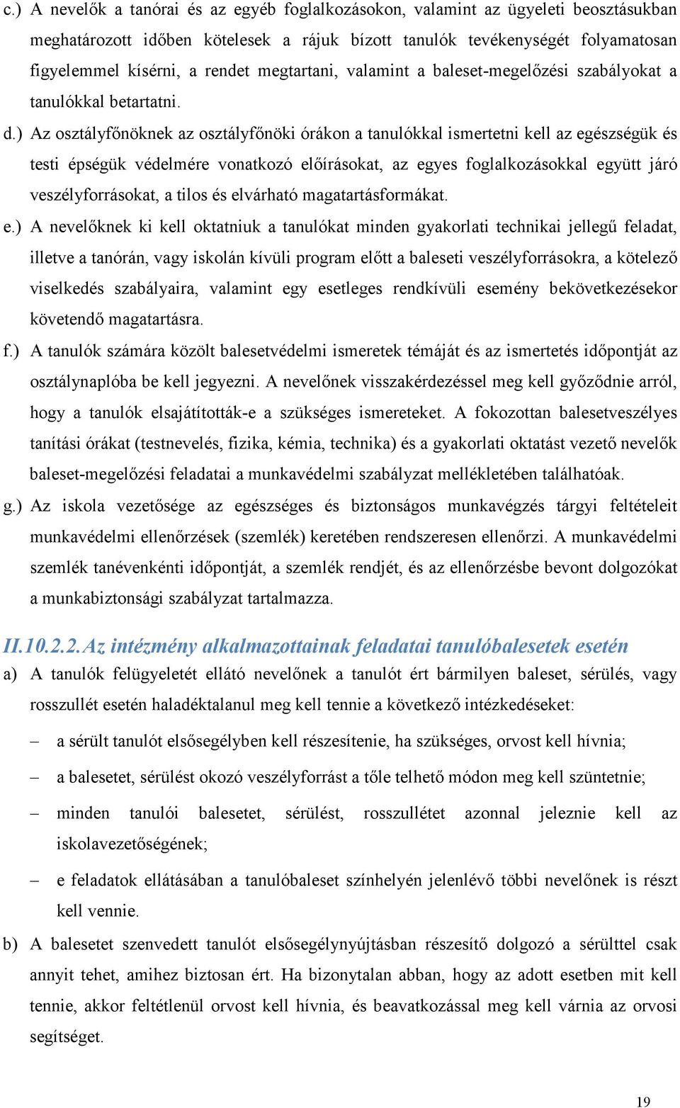 ) Az osztályfőnöknek az osztályfőnöki órákon a tanulókkal ismertetni kell az egészségük és testi épségük védelmére vonatkozó előírásokat, az egyes foglalkozásokkal együtt járó veszélyforrásokat, a