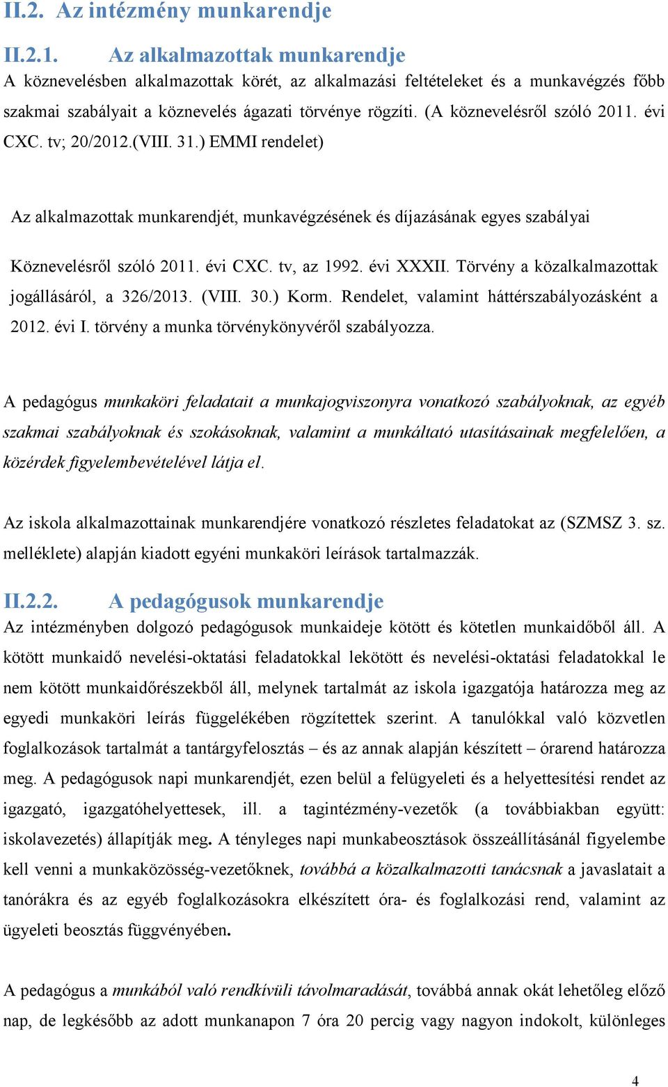 (A köznevelésről szóló 2011. évi CXC. tv; 20/2012.(VIII. 31.) EMMI rendelet) Az alkalmazottak munkarendjét, munkavégzésének és díjazásának egyes szabályai Köznevelésről szóló 2011. évi CXC. tv, az 1992.