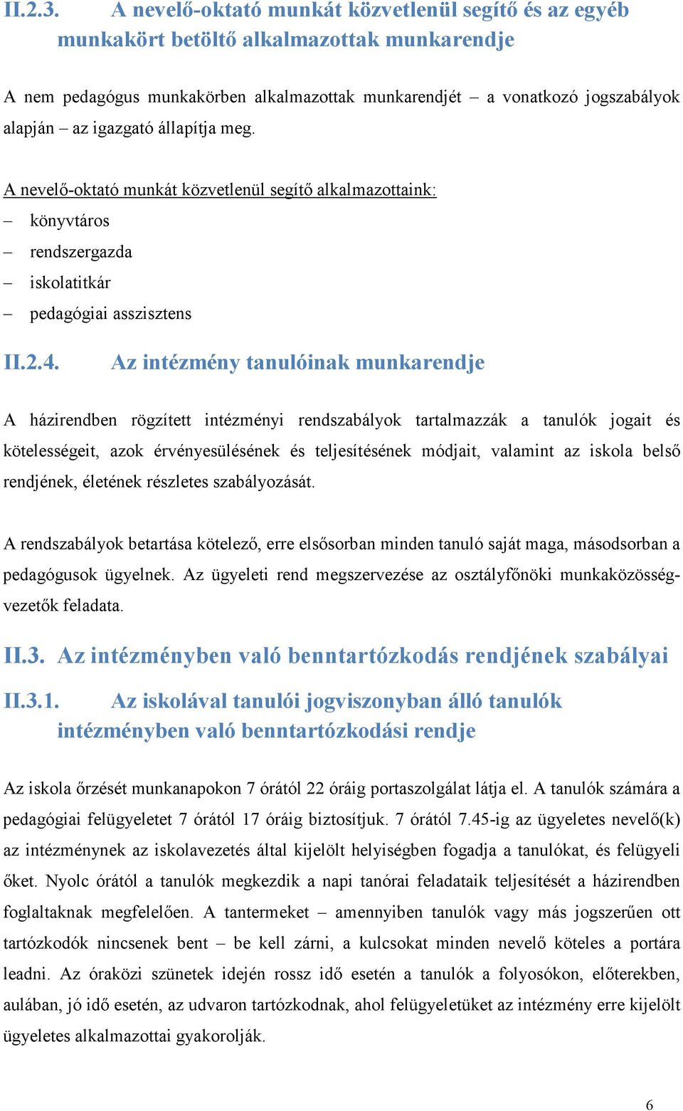 állapítja meg. A nevelő-oktató munkát közvetlenül segítő alkalmazottaink: könyvtáros rendszergazda iskolatitkár pedagógiai asszisztens II.2.4.