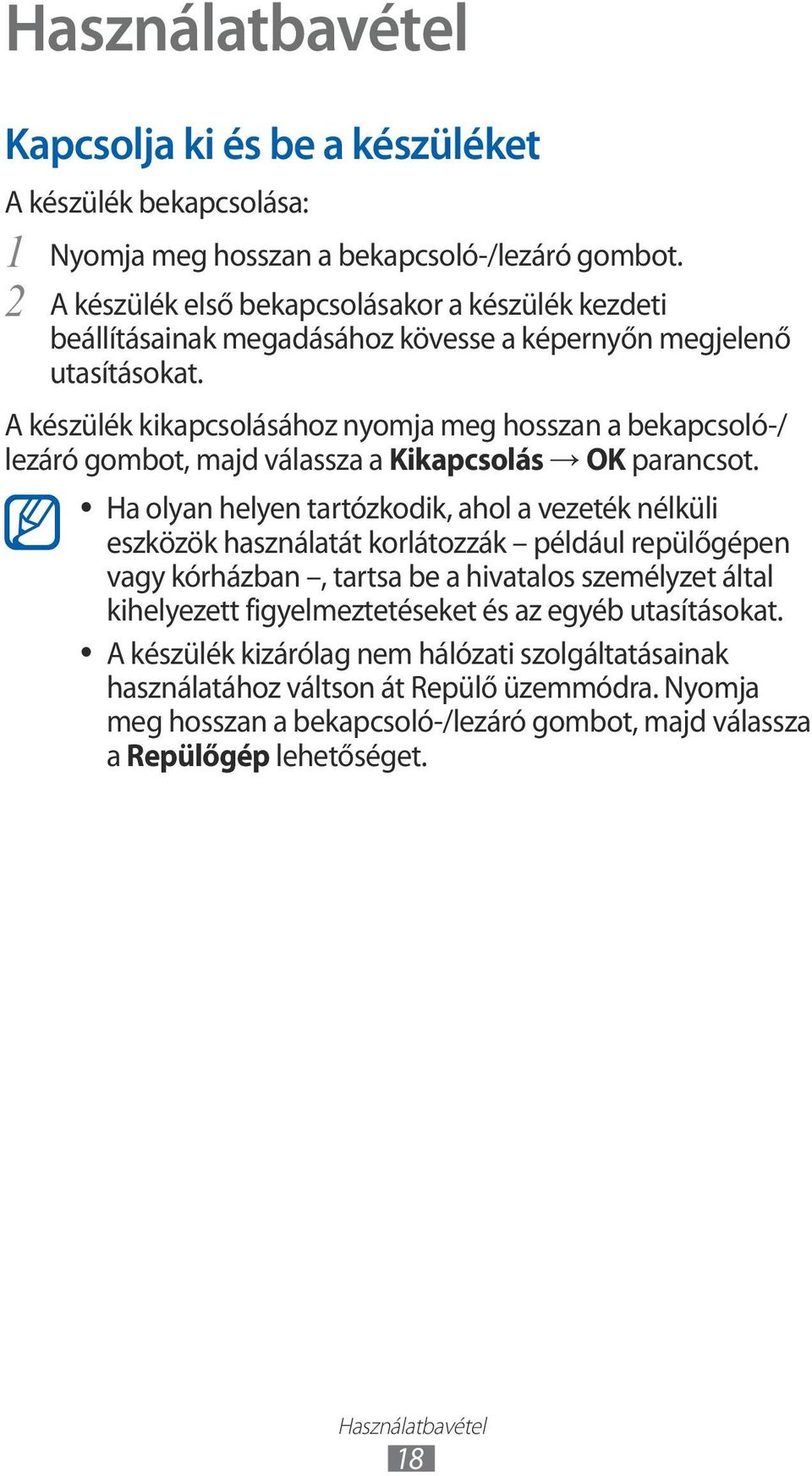 A készülék kikapcsolásához nyomja meg hosszan a bekapcsoló-/ lezáró gombot, majd válassza a Kikapcsolás OK parancsot.