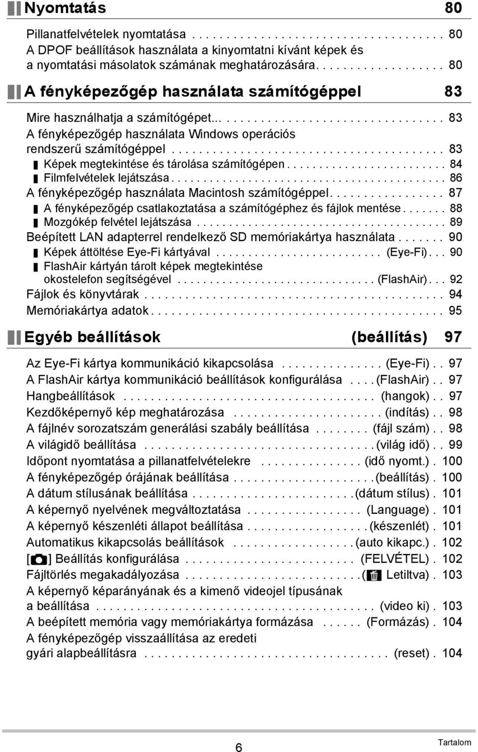 ....................................... 83 Képek megtekintése és tárolása számítógépen......................... 84 Filmfelvételek lejátszása........................................... 86 A fényképezőgép használata Macintosh számítógéppel.