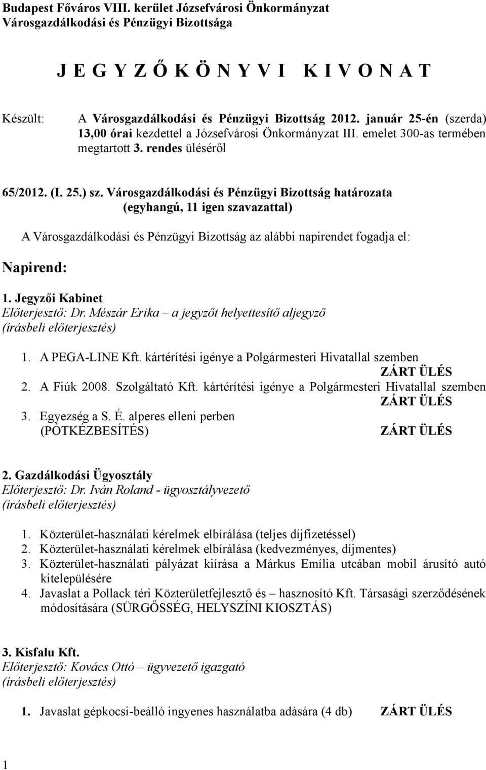 Városgazdálkodási és Pénzügyi Bizottság határozata (egyhangú, 11 igen szavazattal) A Városgazdálkodási és Pénzügyi Bizottság az alábbi napirendet fogadja el: Napirend: 1.