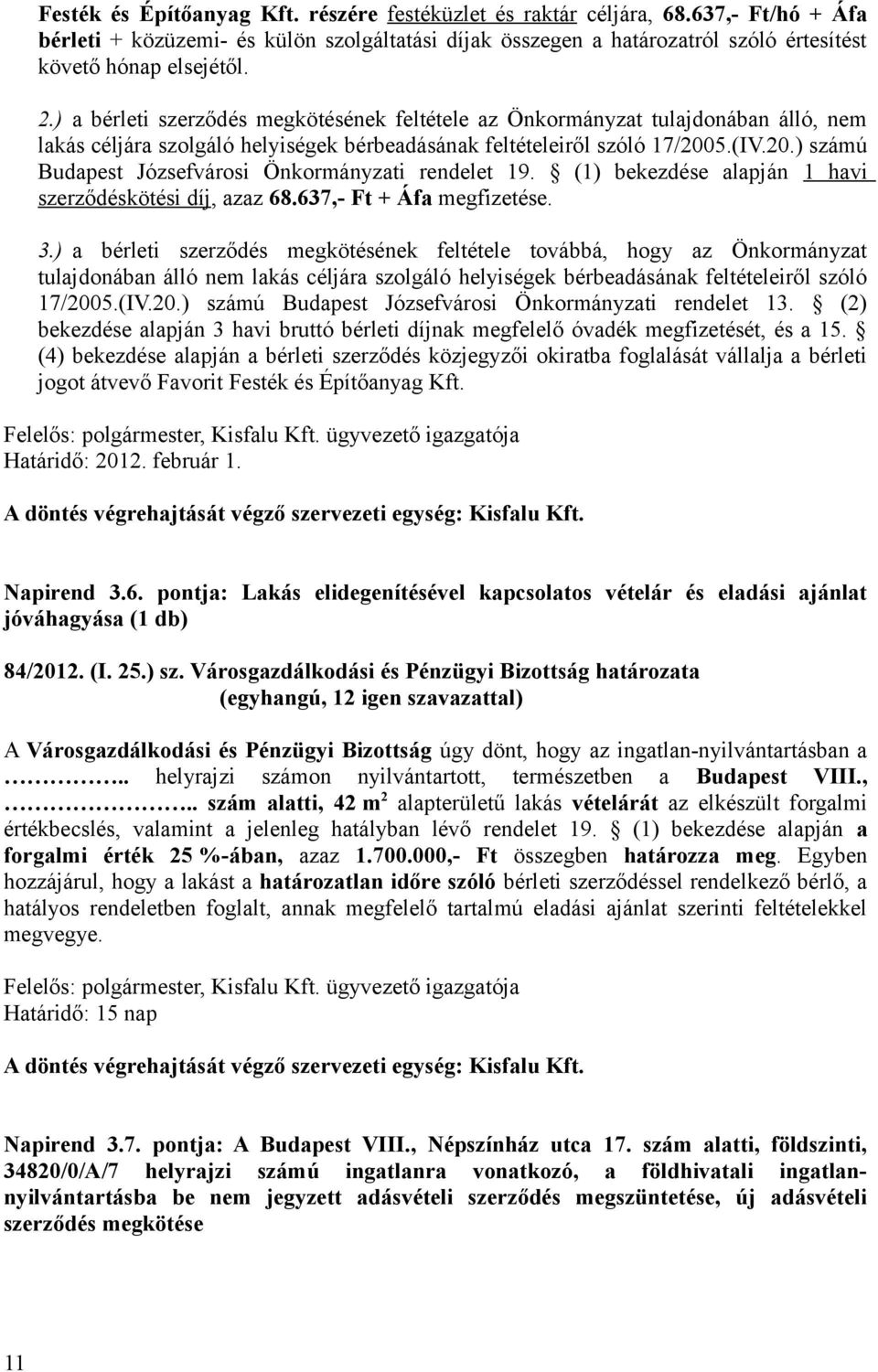 5.(IV.20.) számú Budapest Józsefvárosi Önkormányzati rendelet 19. (1) bekezdése alapján 1 havi szerződéskötési díj, azaz 68.637,- Ft + Áfa megfizetése. 3.