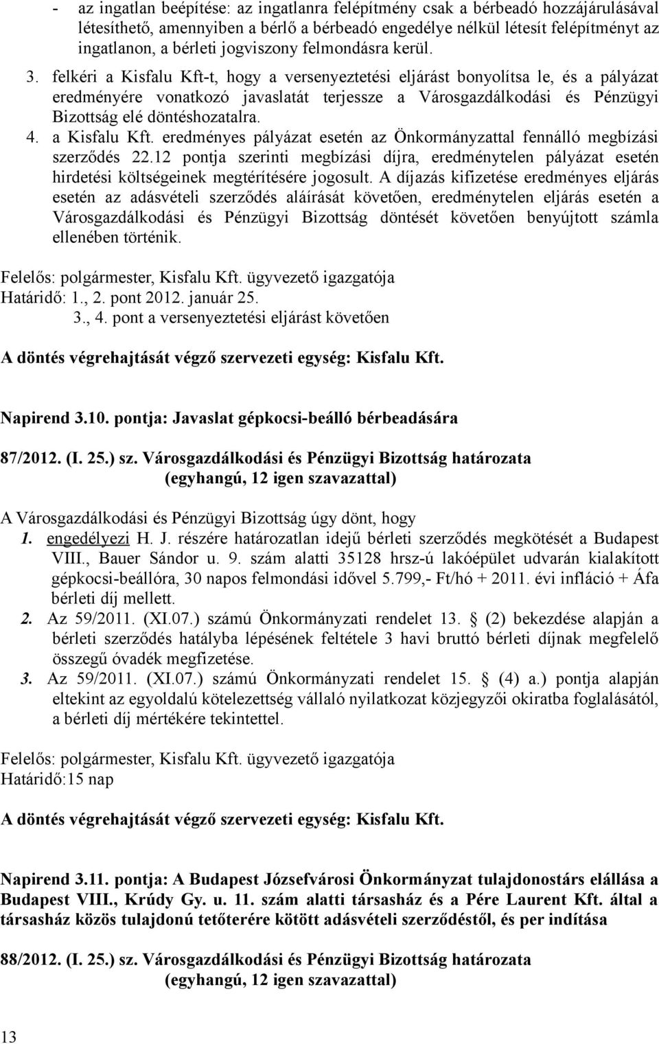 felkéri a Kisfalu Kft-t, hogy a versenyeztetési eljárást bonyolítsa le, és a pályázat eredményére vonatkozó javaslatát terjessze a Városgazdálkodási és Pénzügyi Bizottság elé döntéshozatalra. 4.