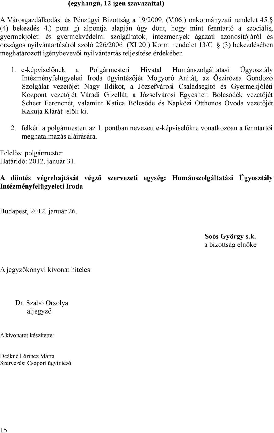 (XI.20.) Korm. rendelet 13/C. (3) bekezdésében meghatározott igénybevevői nyilvántartás teljesítése érdekében 1.