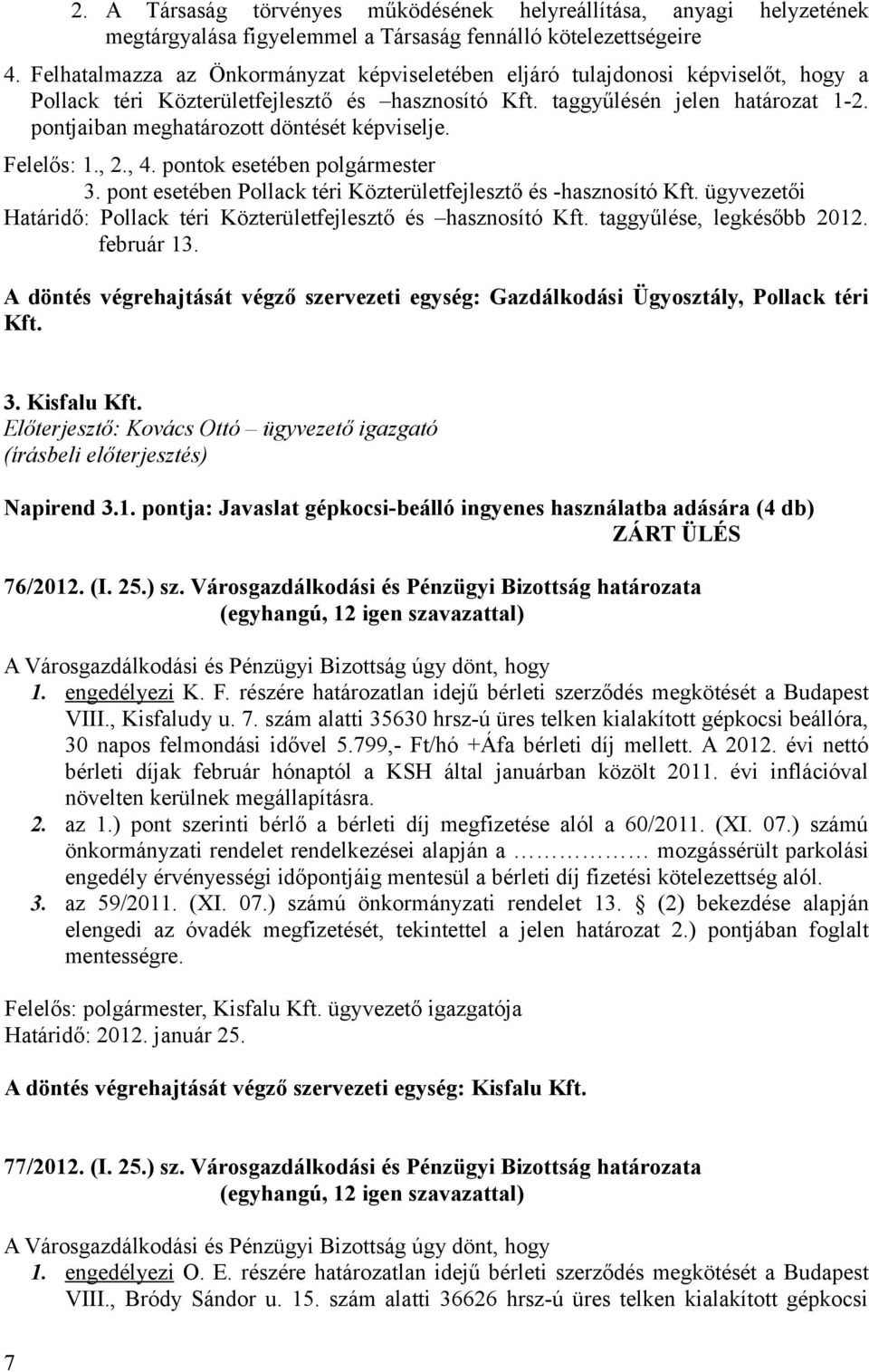 pontjaiban meghatározott döntését képviselje. Felelős: 1., 2., 4. pontok esetében polgármester 3. pont esetében Pollack téri Közterületfejlesztő és -hasznosító Kft.