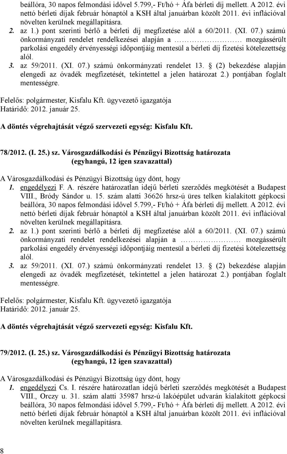 ) számú önkormányzati rendelet rendelkezései alapján a mozgássérült parkolási engedély érvényességi időpontjáig mentesül a bérleti díj fizetési kötelezettség alól. 3. az 59/2011. (XI. 07.