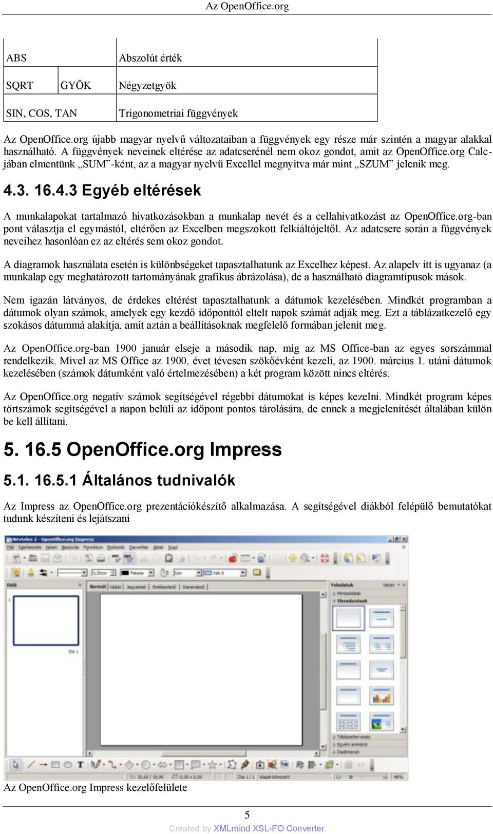 3. 16.4.3 Egyéb eltérések A munkalapokat tartalmazó hivatkozásokban a munkalap nevét és a cellahivatkozást az OpenOffice.