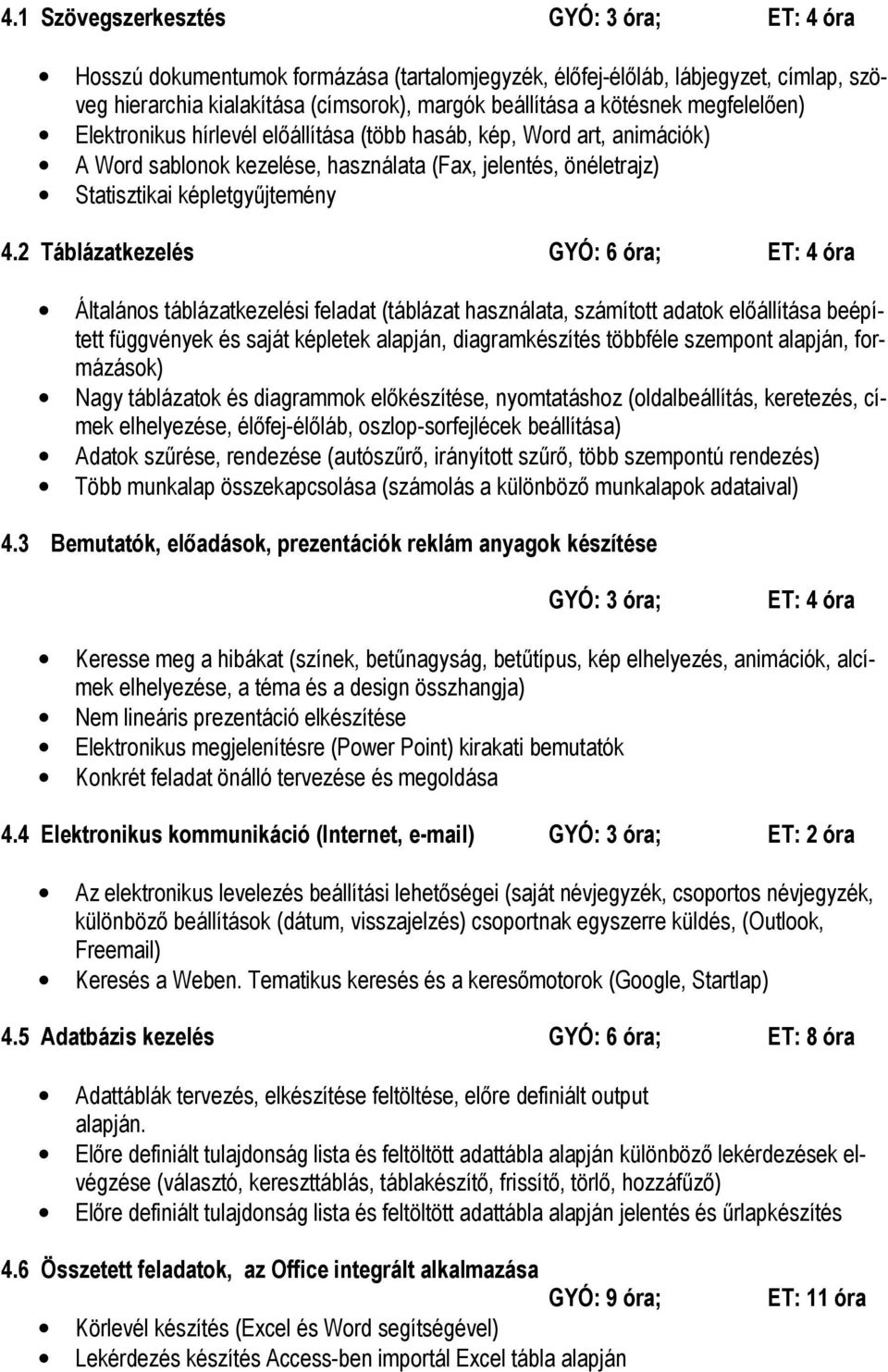 2 Táblázatkezelés GYÓ: 6 óra; ET: 4 óra Általános táblázatkezelési feladat (táblázat használata, számított adatok elıállítása beépített függvények és saját képletek alapján, diagramkészítés többféle