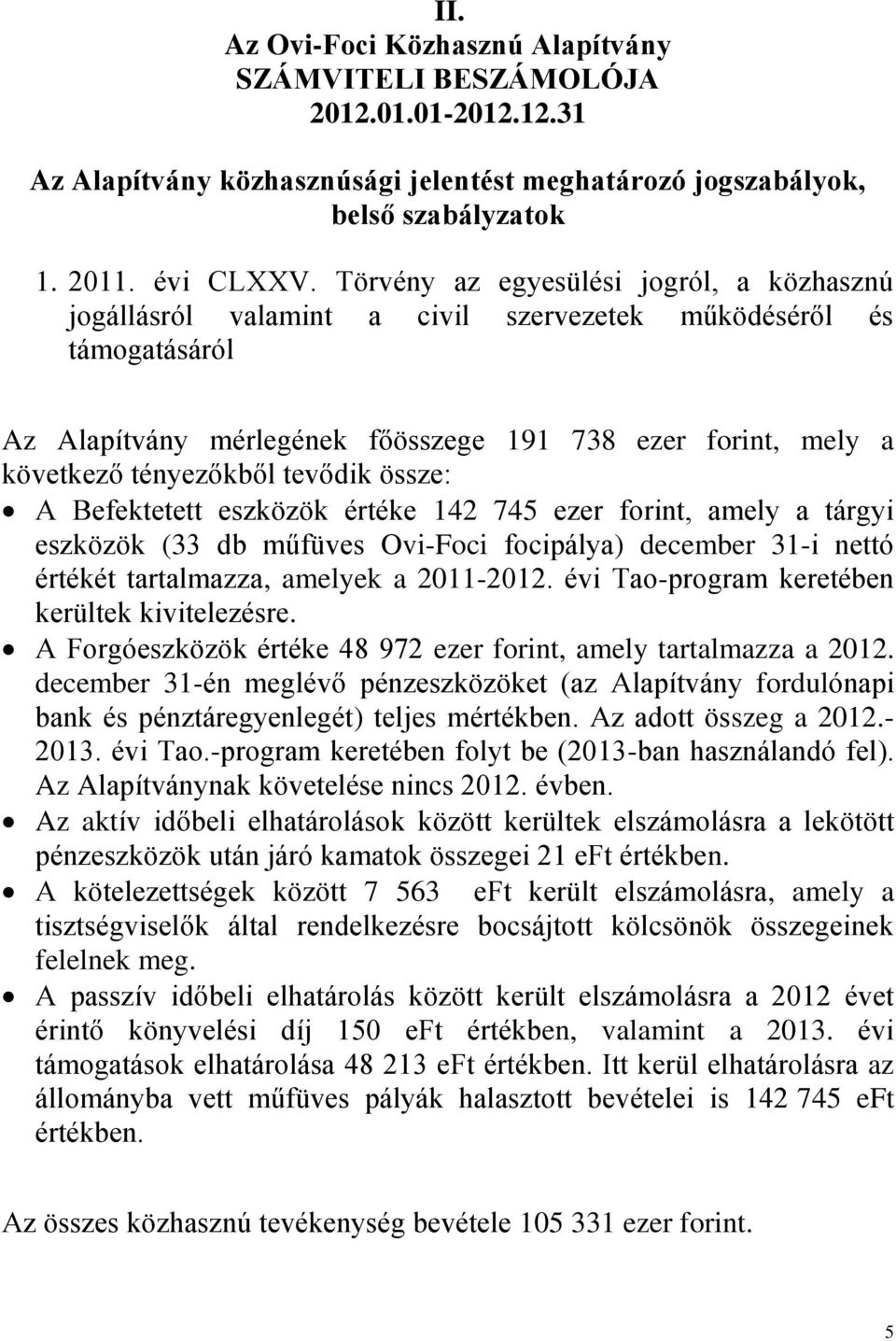 tevődik össze: A Befektetett eszközök értéke 142 745 ezer forint, amely a tárgyi eszközök (33 db műfüves Ovi-Foci focipálya) december 31-i nettó értékét tartalmazza, amelyek a 2011-2012.