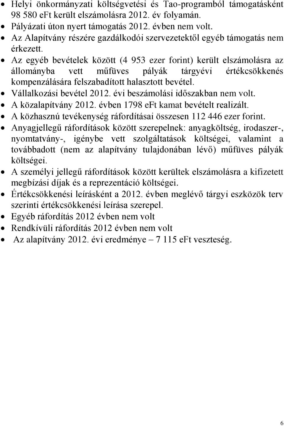 Az egyéb bevételek között (4 953 ezer forint) került elszámolásra az állományba vett műfüves pályák tárgyévi értékcsökkenés kompenzálására felszabadított halasztott bevétel. Vállalkozási bevétel 2012.