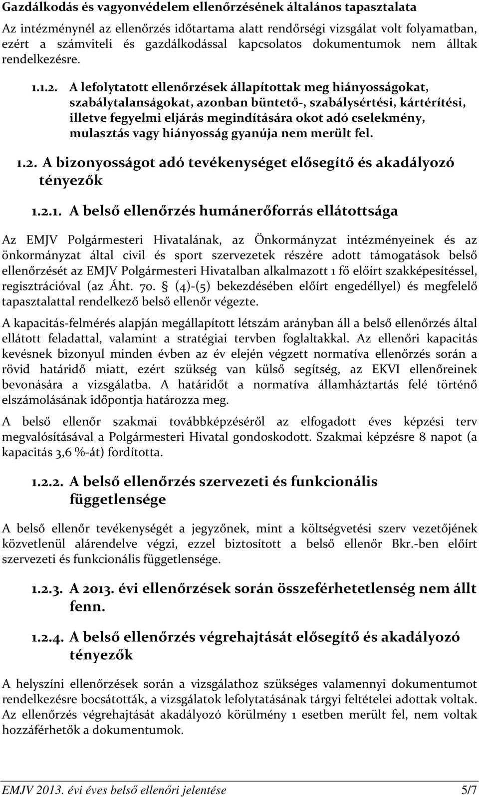 A lefolytatott ellenőrzések állapítottak meg hiányosságokat, szabálytalanságokat, azonban büntető-, szabálysértési, kártérítési, illetve fegyelmi eljárás megindítására okot adó cselekmény, mulasztás