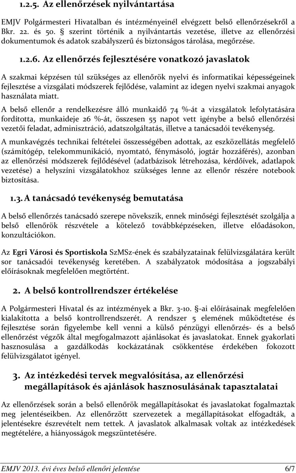 Az ellenőrzés fejlesztésére vonatkozó javaslatok A szakmai képzésen túl szükséges az ellenőrök nyelvi és informatikai képességeinek fejlesztése a vizsgálati módszerek fejlődése, valamint az idegen