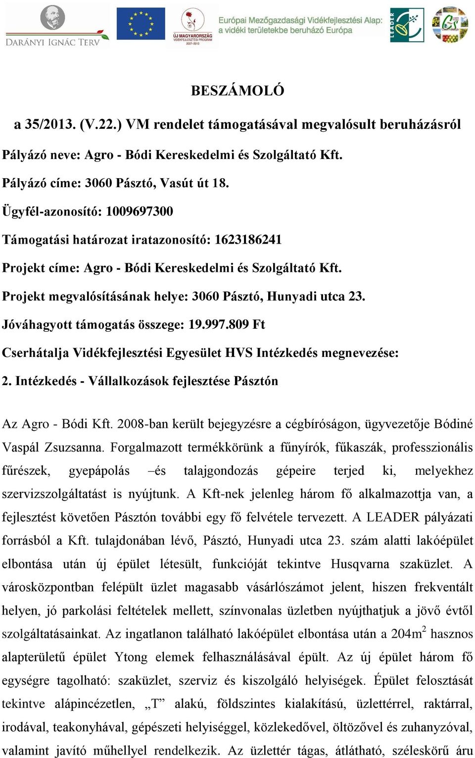 Jóváhagyott támogatás összege: 19.997.809 Ft Cserhátalja Vidékfejlesztési Egyesület HVS Intézkedés megnevezése: 2. Intézkedés - Vállalkozások fejlesztése Pásztón Az Agro - Bódi Kft.