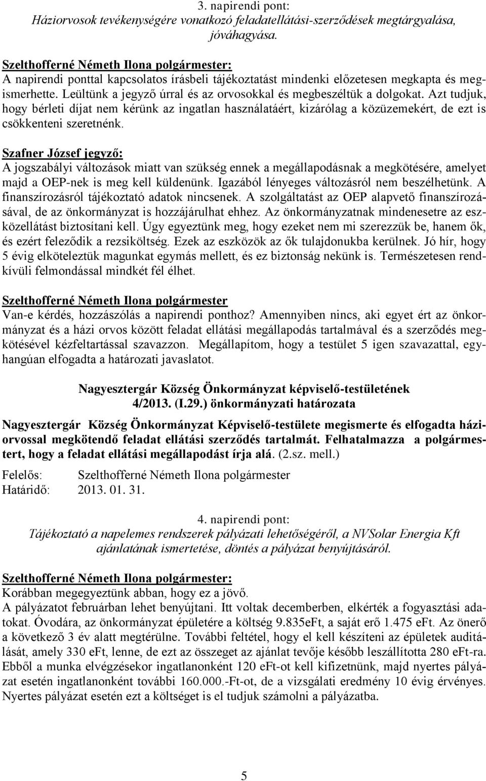 Azt tudjuk, hogy bérleti díjat nem kérünk az ingatlan használatáért, kizárólag a közüzemekért, de ezt is csökkenteni szeretnénk.